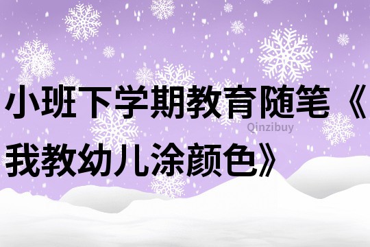 小班下學(xué)期教育隨筆《我教幼兒涂顏色》