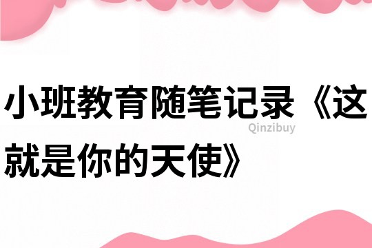 小班教育隨筆記錄《這就是你的天使》
