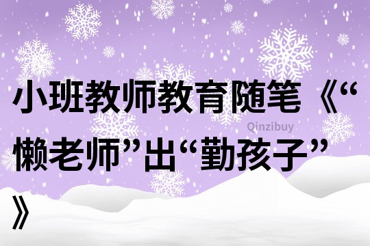 小班教師教育隨筆《“懶老師”出“勤孩子”》