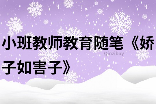 小班教師教育隨筆《嬌子如害子》