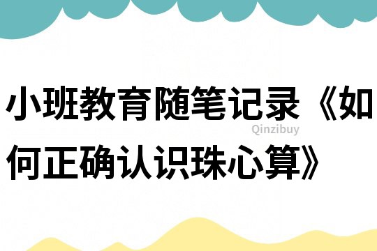 小班教育隨筆記錄《如何正確認識珠心算》
