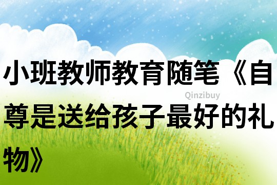 小班教師教育隨筆《自尊是送給孩子最好的禮物》