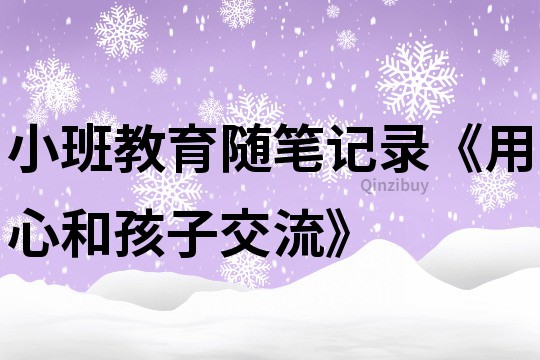 小班教育隨筆記錄《用心和孩子交流》