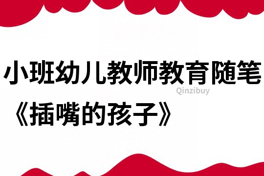 小班幼兒教師教育隨筆《插嘴的孩子》