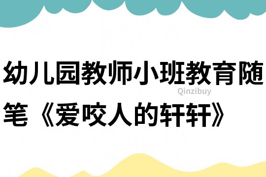 幼兒園教師小班教育隨筆《愛咬人的軒軒》