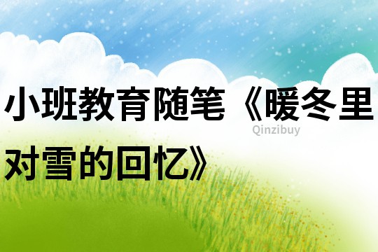 小班教育隨筆《暖冬里對雪的回憶》