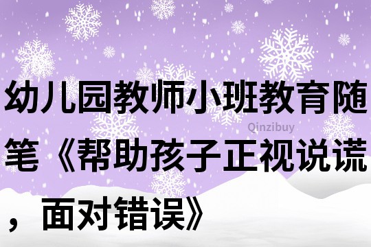 幼兒園教師小班教育隨筆《幫助孩子正視說謊，面對錯(cuò)誤》