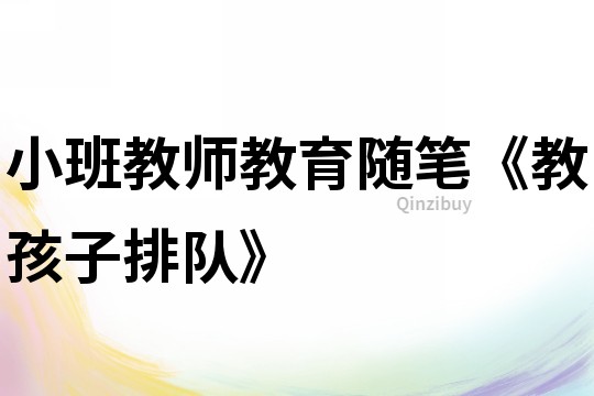 小班教師教育隨筆《教孩子排隊》