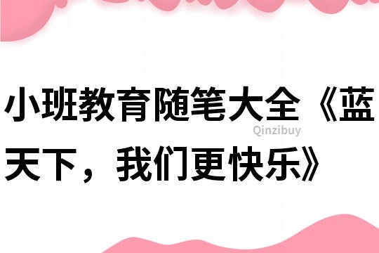 小班教育隨筆大全《藍天下，我們更快樂》