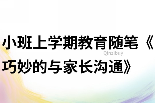 小班上學期教育隨筆《巧妙的與家長溝通》