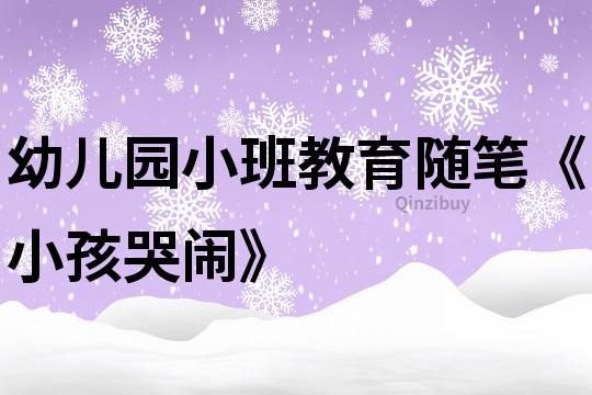 幼兒園小班教育隨筆《小孩哭鬧》
