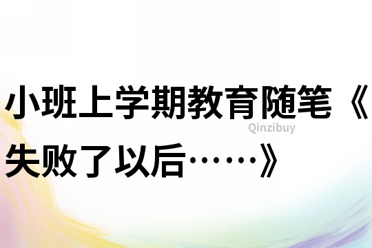 小班上學期教育隨筆《失敗了以后……》