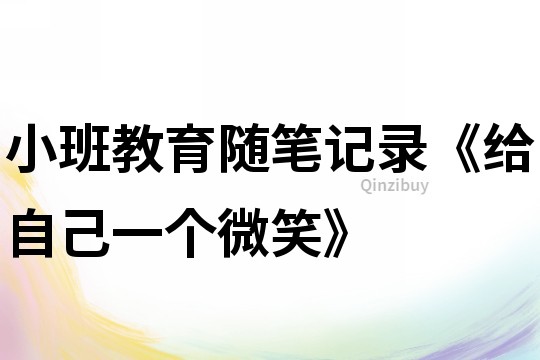 小班教育隨筆記錄《給自己一個(gè)微笑》