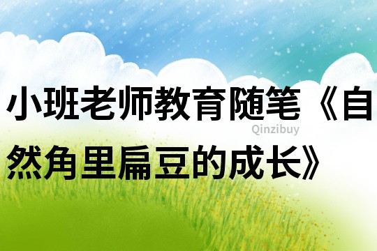 小班老師教育隨筆《自然角里扁豆的成長》