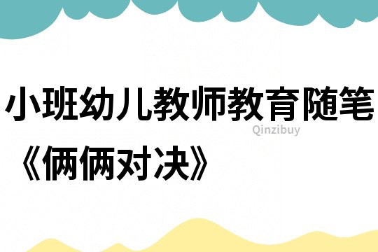 小班幼兒教師教育隨筆《倆倆對決》