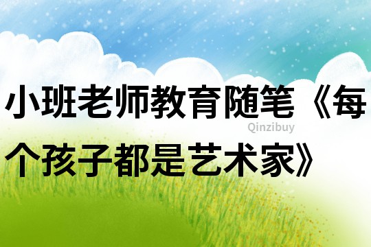 小班老師教育隨筆《每個孩子都是藝術家》