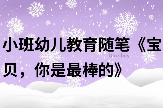 小班幼兒教育隨筆《寶貝，你是最棒的》