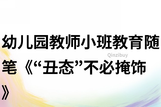 幼兒園教師小班教育隨筆《“丑態(tài)”不必掩飾》