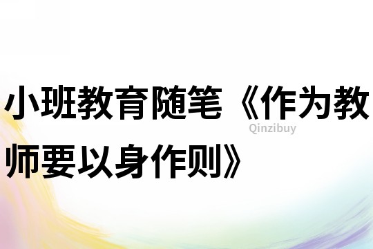 小班教育隨筆《作為教師要以身作則》