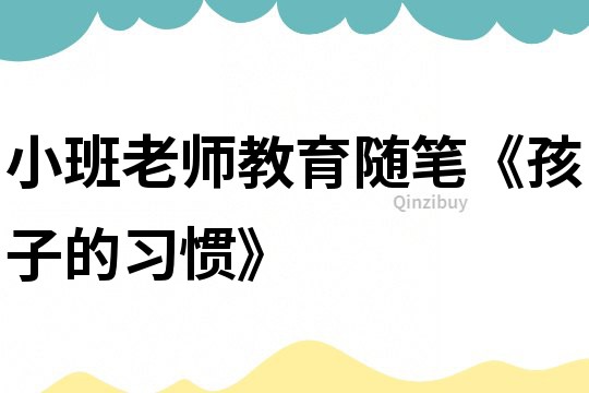 小班老師教育隨筆《孩子的習(xí)慣》