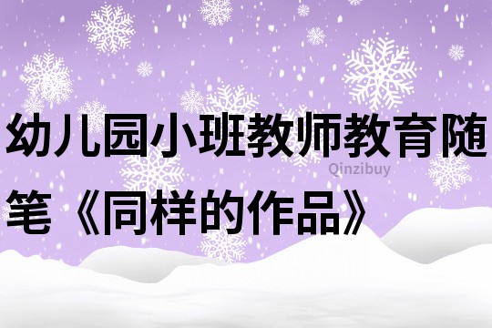 幼兒園小班教師教育隨筆《同樣的作品》