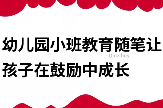 幼兒園小班教育隨筆：讓孩子在鼓勵中成長