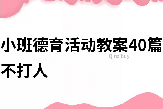 小班德育活動教案40篇不打人