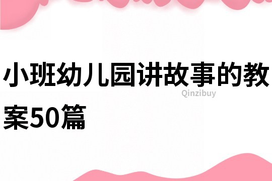 小班幼兒園講故事的教案50篇