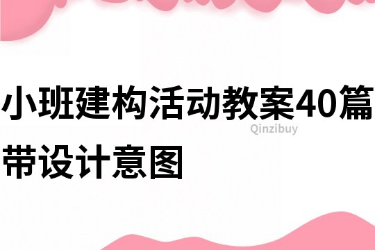 小班建構(gòu)活動教案40篇帶設(shè)計(jì)意圖