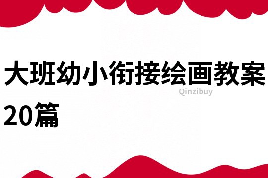 大班幼小銜接繪畫(huà)教案20篇