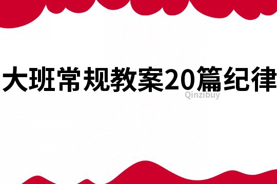 大班常規(guī)教案20篇紀(jì)律