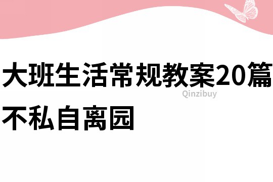 大班生活常規教案20篇不私自離園