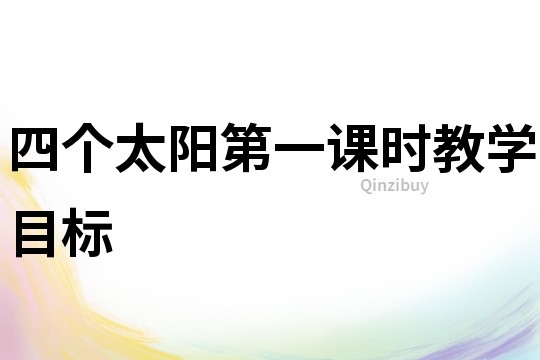 四個(gè)太陽(yáng)第一課時(shí)教學(xué)目標(biāo)