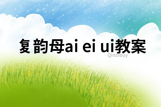 復韻母ai ei ui教案