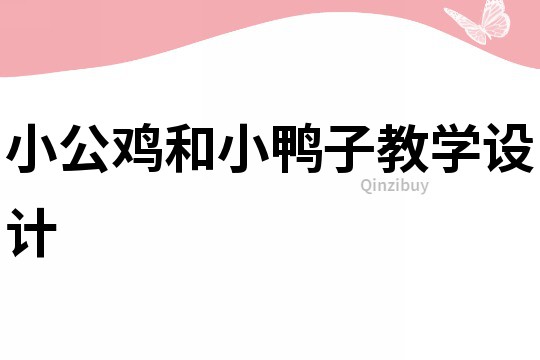 小公雞和小鴨子教學(xué)設(shè)計