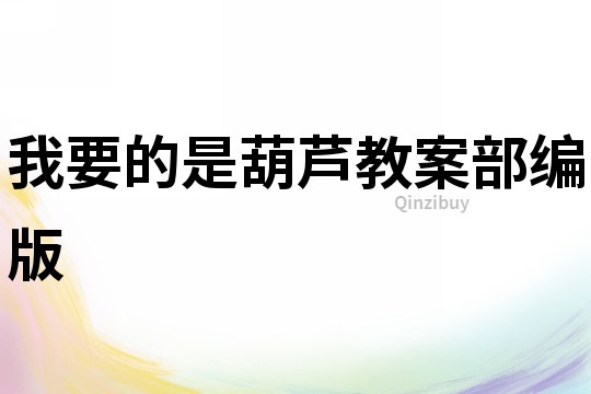 我要的是葫蘆教案部編版
