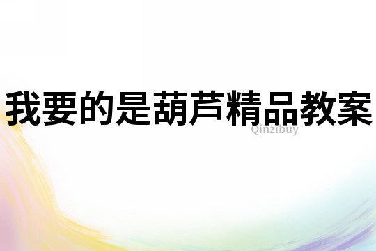 我要的是葫蘆精品教案