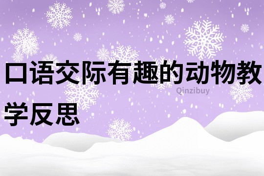 口語交際有趣的動物教學(xué)反思