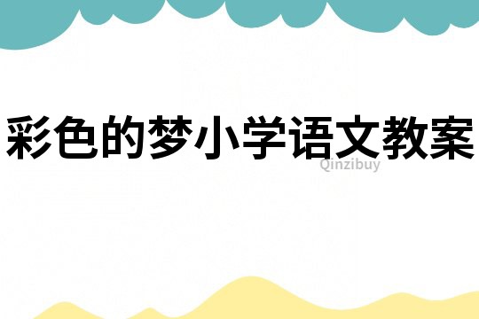彩色的夢(mèng)小學(xué)語(yǔ)文教案