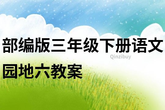 部編版三年級(jí)下冊(cè)語(yǔ)文園地六教案