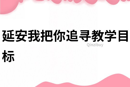 延安我把你追尋教學目標