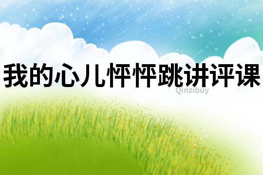 我的心兒怦怦跳講評課