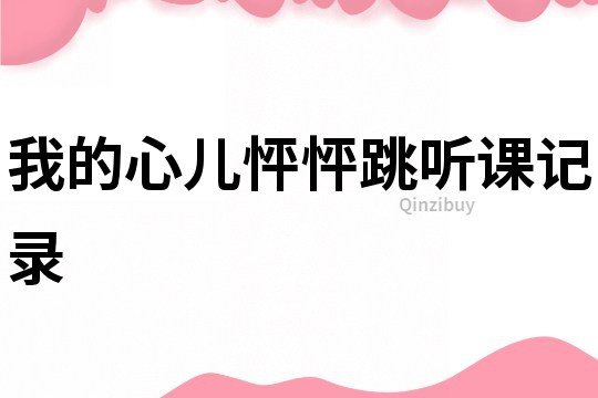 我的心兒怦怦跳聽課記錄