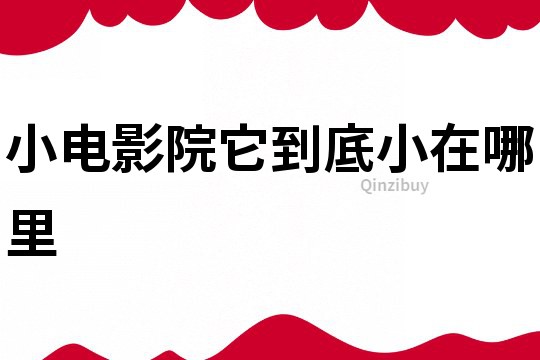 小電影院它到底小在哪里