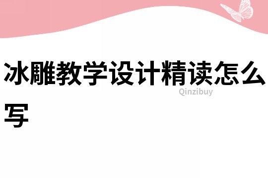 冰雕教學(xué)設(shè)計精讀怎么寫