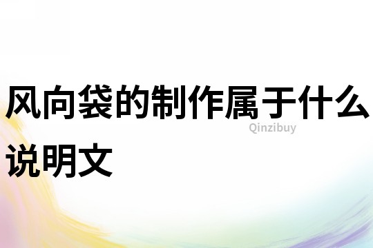 風(fēng)向袋的制作屬于什么說明文