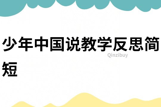 少年中國(guó)說(shuō)教學(xué)反思簡(jiǎn)短