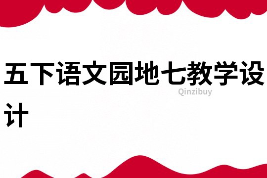 五下語(yǔ)文園地七教學(xué)設(shè)計(jì)