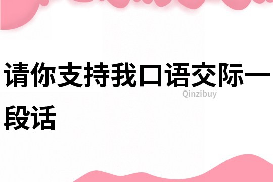 請你支持我口語交際一段話
