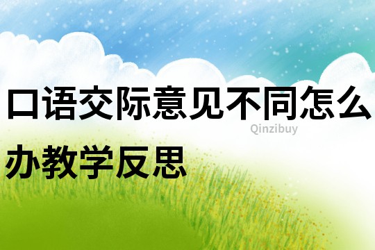 口語交際意見不同怎么辦教學反思